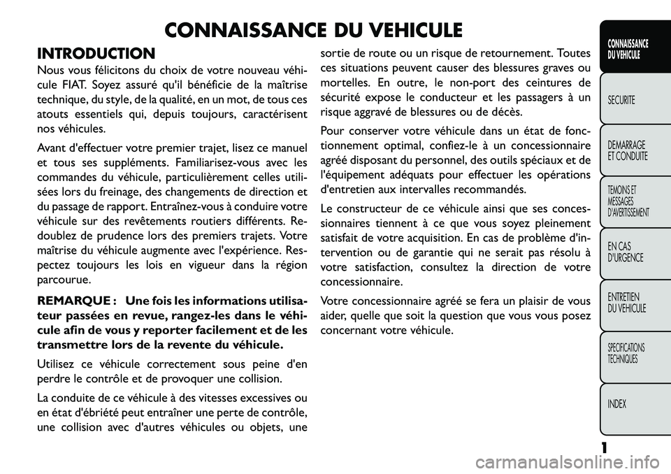 FIAT FREEMONT 2013  Notice dentretien (in French) CONNAISSANCE DU VEHICULE
INTRODUCTION
Nous vous félicitons du choix de votre nouveau véhi­
cule FIAT. Soyez assuré quil bénéficie de la maîtrise
technique, du style, de la qualité, en un mot,