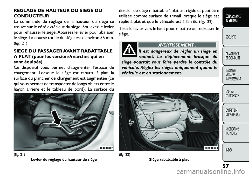 FIAT FREEMONT 2013  Notice dentretien (in French) REGLAGE DE HAUTEUR DU SIEGE DU
CONDUCTEUR
La commande de réglage de la hauteur du siège se
trouve sur le côté extérieur du siège. Soulevez le levier
pour rehausser le siège. Abaissez le levier 