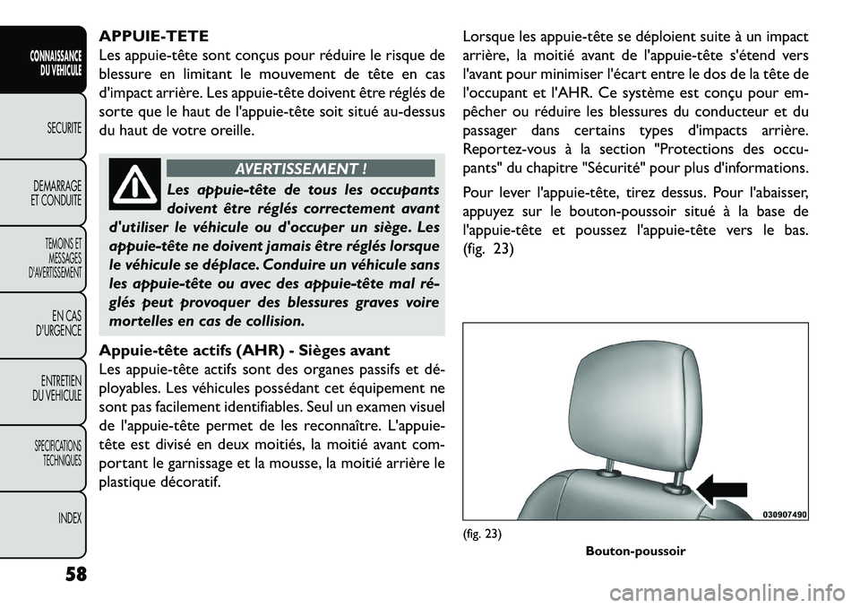 FIAT FREEMONT 2013  Notice dentretien (in French) APPUIE-TETE
Les appuie­tête sont conçus pour réduire le risque de
blessure en limitant le mouvement de tête en cas
dimpact arrière. Les appuie­tête doivent être réglés de
sorte que le haut