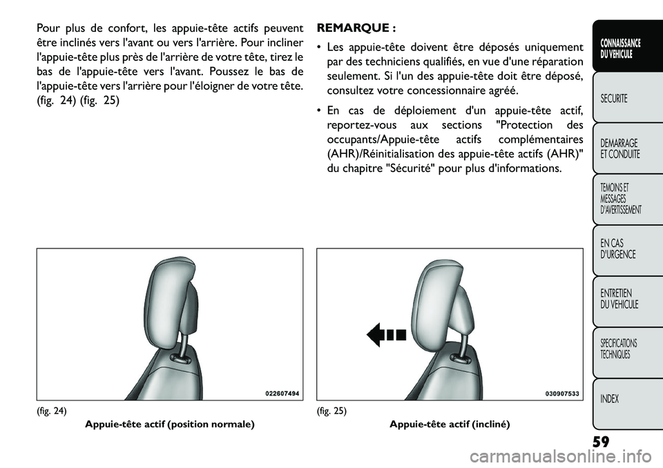 FIAT FREEMONT 2013  Notice dentretien (in French) Pour plus de confort, les appuie­tête actifs peuvent
être inclinés vers lavant ou vers larrière. Pour incliner
lappuie­tête plus près de larrière de votre tête, tirez le
bas de lappuie