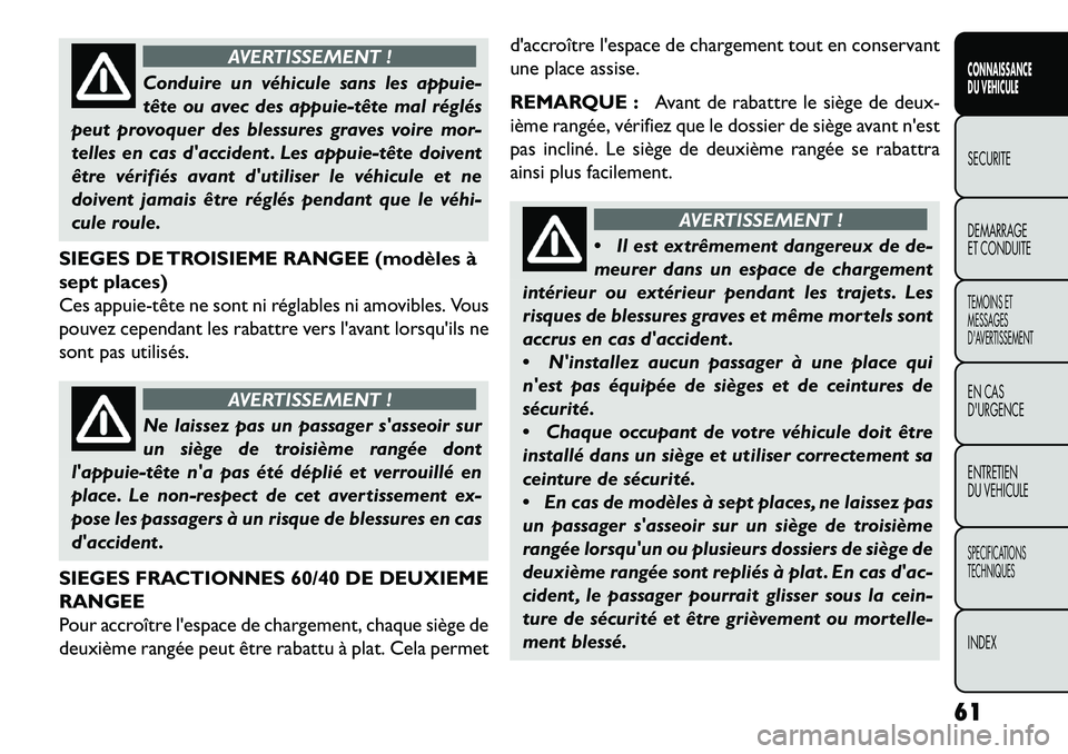 FIAT FREEMONT 2013  Notice dentretien (in French) AVERTISSEMENT !
Conduire un véhicule sans les appuie-
tête
 ou avec des appuie­tête mal réglés
peut provoquer des blessures graves voire mor-
telles en cas daccident . Les appuie­tête doivent