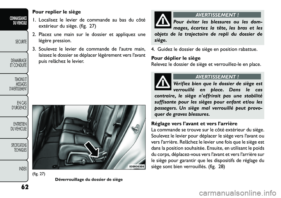 FIAT FREEMONT 2013  Notice dentretien (in French) Pour replier le siège
1. Localisez le levier de commande au bas du côtéextérieur du siège. (fig. 27)
2. Placez une main sur le dossier et appliquez une légère pression.
3. Soulevez le levier de