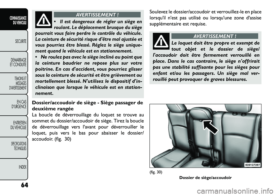 FIAT FREEMONT 2013  Notice dentretien (in French) AVERTISSEMENT !

Il est dangereux de régler un siège en
roulant . Le déplacement brusque du siège
pourrait vous faire perdre le contrôle du véhicule.
La ceinture de sécurité risque dêtre ma