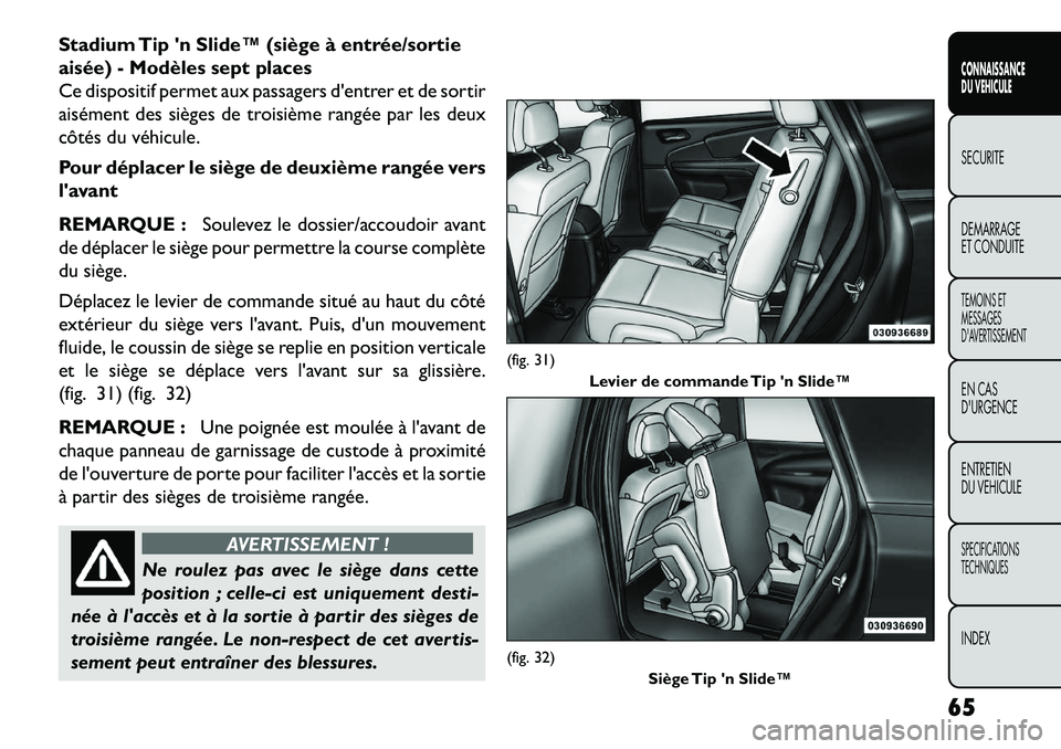 FIAT FREEMONT 2013  Notice dentretien (in French) Stadium Tip n Slide™ (siège à entrée/sortie
aisée) - Modèles sept places
Ce dispositif permet aux passagers dentrer et de sortir
aisément des sièges de troisième rangée par les deux
côt