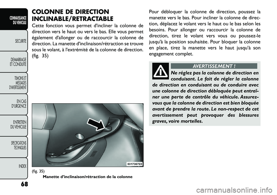 FIAT FREEMONT 2013  Notice dentretien (in French) COLONNE DE DIRECTION
INCLINABLE/RETRACTABLE
Cette fonction vous permet dincliner la colonne de
direction vers le haut ou vers le bas. Elle vous permet
également dallonger ou de raccourcir la colonn