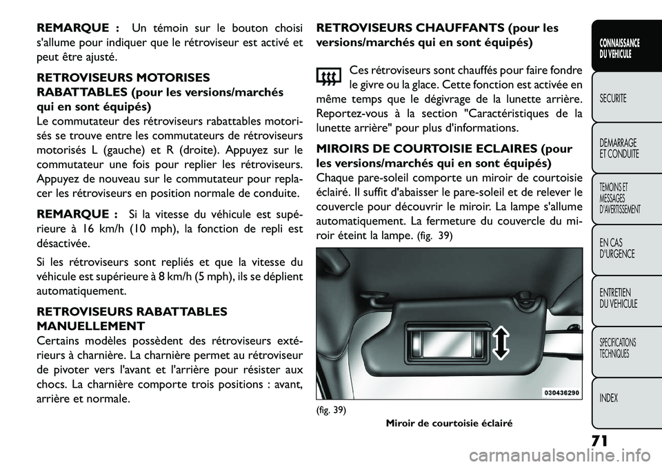 FIAT FREEMONT 2013  Notice dentretien (in French) REMARQUE :Un témoin sur le bouton choisi
sallume pour indiquer que le rétroviseur est activé et
peut être ajusté.
RETROVISEURS MOTORISES
RABATTABLES (pour les versions/marchés
qui en sont équi