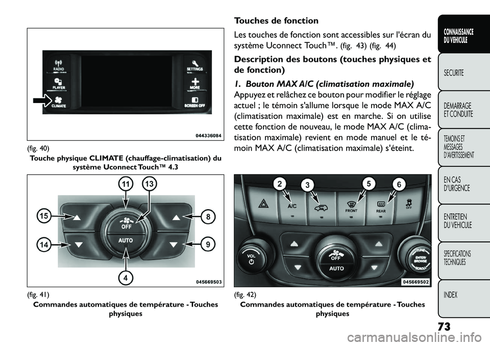 FIAT FREEMONT 2013  Notice dentretien (in French) Touches de fonction
Les touches de fonction sont accessibles sur lécran du
système Uconnect Touch™.(fig. 43) (fig. 44)
Description des boutons (touches physiques et
de fonction)
1. Bouton MAX A/C