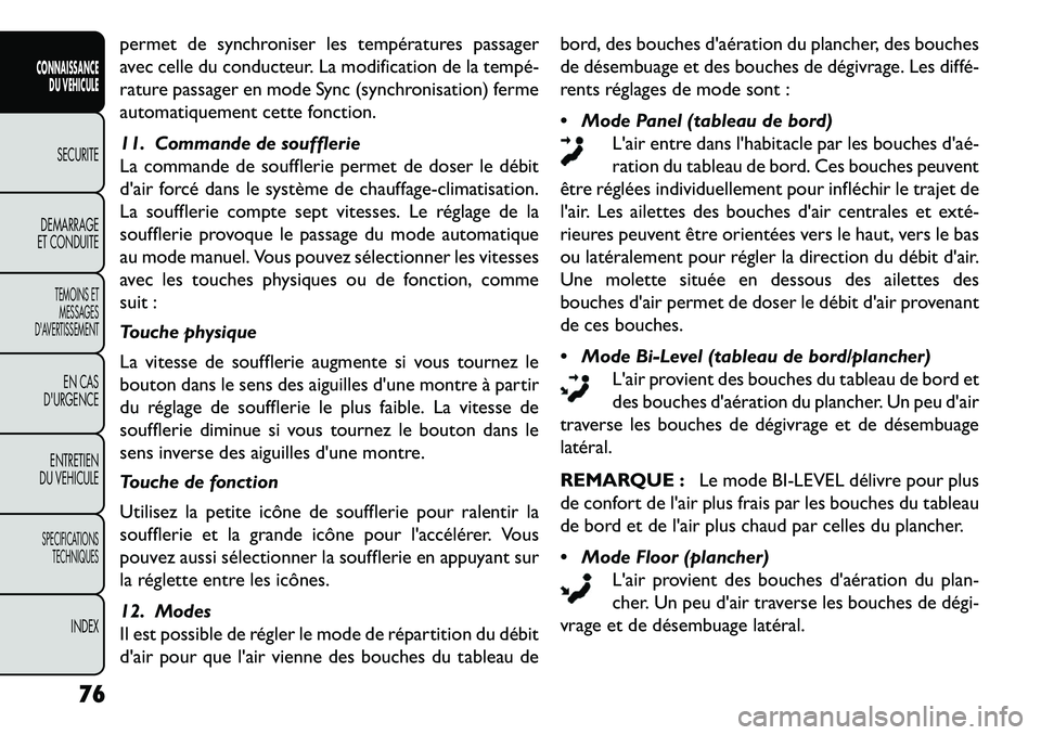 FIAT FREEMONT 2013  Notice dentretien (in French) permet de synchroniser les températures passager
avec celle du conducteur. La modification de la tempé­
rature passager en mode Sync (synchronisation) ferme
automatiquement cette fonction.
11. Comm