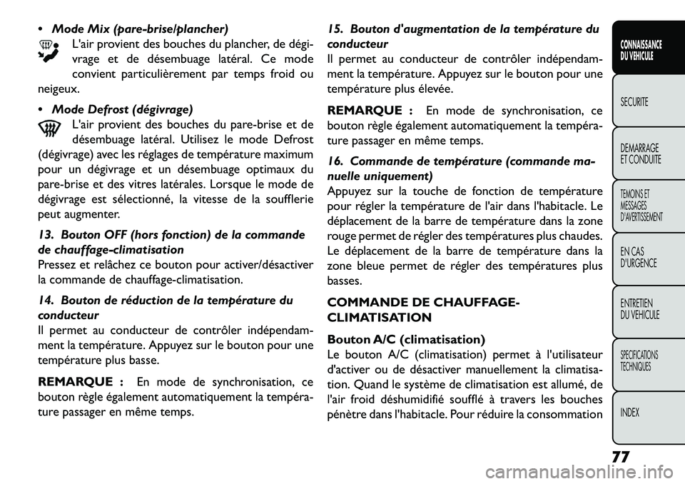 FIAT FREEMONT 2013  Notice dentretien (in French)  Mode Mix (pare-brise/plancher)Lair provient des bouches du plancher, de dégi­
vrage et de désembuage latéral. Ce mode
convient particulièrement par temps froid ou
neigeux.
 Mode Defrost (dég