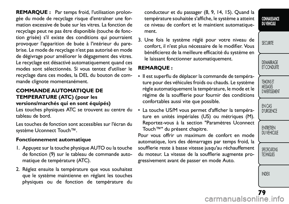 FIAT FREEMONT 2013  Notice dentretien (in French) REMARQUE :Par temps froid, lutilisation prolon-
gée du mode de recyclage risque dentraîner une for-
mation excessive de buée sur les vitres. La fonction de
recyclage peut ne pas être disponible 