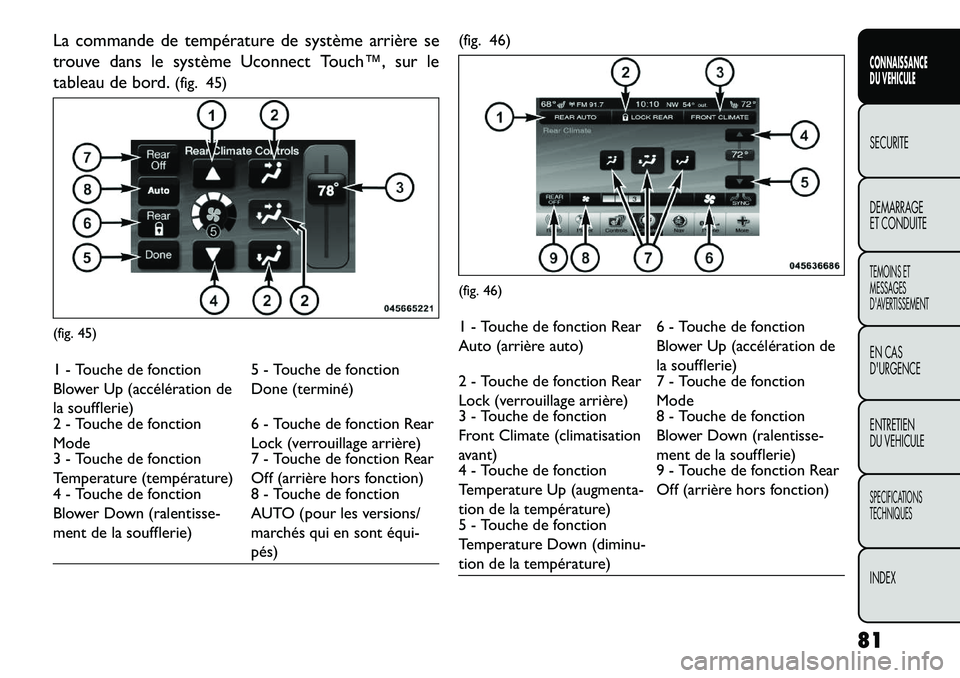 FIAT FREEMONT 2013  Notice dentretien (in French) La commande de température de système arrière se
trouve dans le système Uconnect Touch™, sur le
tableau de bord.(fig. 45)1 - Touche de fonction
Blower Up (accélération de
la soufflerie) 5 - To