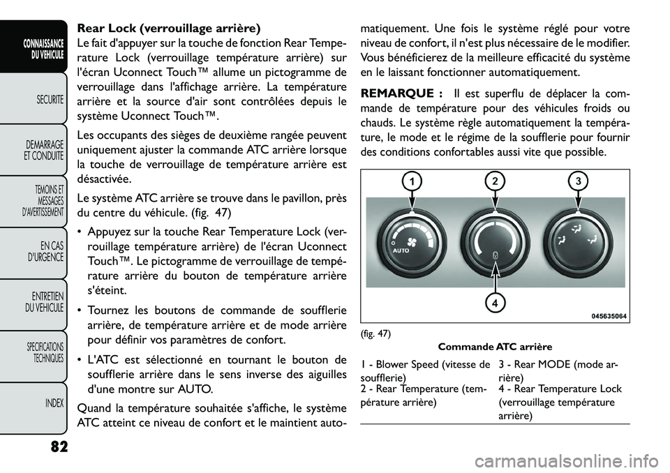 FIAT FREEMONT 2013  Notice dentretien (in French) Rear Lock (verrouillage arrière)
Le fait dappuyer sur la touche de fonction Rear Tempe-
rature Lock (verrouillage température arrière) sur
lécran Uconnect Touch™ allume un pictogramme de
verro