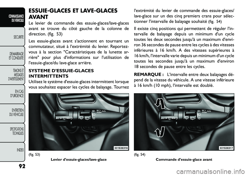 FIAT FREEMONT 2013  Notice dentretien (in French) ESSUIE-GLACES ET LAVE-GLACES
AVANT
Le levier de commande des essuie-glaces/lave-glaces
avant se trouve du côté gauche de la colonne de
direction. (fig. 53)
Les essuie-glaces avant sactionnent en to