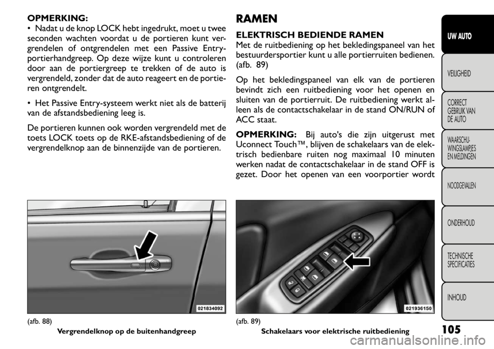 FIAT FREEMONT 2011  Instructieboek (in Dutch) OPMERKING: 
 Nadat u de knop LOCK hebt ingedrukt, moet u twee
seconden wachten voordat u de portieren kunt ver-
grendelen of ontgrendelen met een Passive Entry-
portierhandgreep. Op deze wijze kunt u