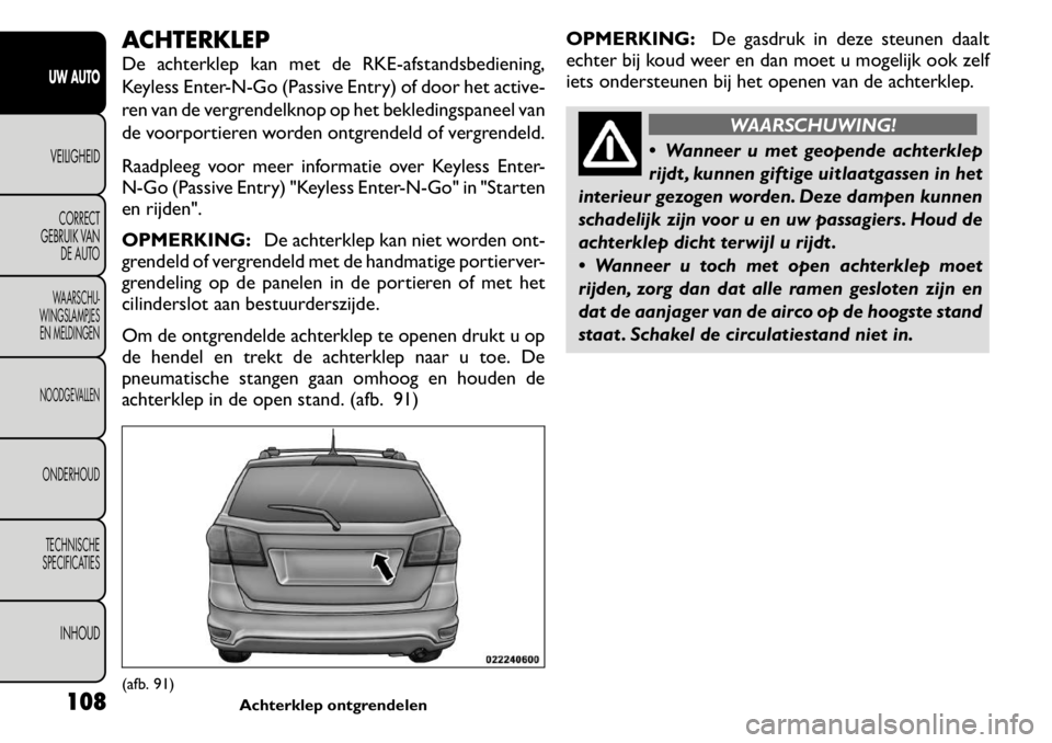 FIAT FREEMONT 2011 Instructieboek (in Dutch) ACHTERKLEP
De achterklep kan met de RKE-afstandsbediening,
Keyless Enter-N-Go (Passive Entry) of door het active-
ren van de vergrendelknop op het bekledingspaneel van
de voorportieren worden ontgre FIAT FREEMONT 2011 Instructieboek (in Dutch) ACHTERKLEP
De achterklep kan met de RKE-afstandsbediening,
Keyless Enter-N-Go (Passive Entry) of door het active-
ren van de vergrendelknop op het bekledingspaneel van
de voorportieren worden ontgre