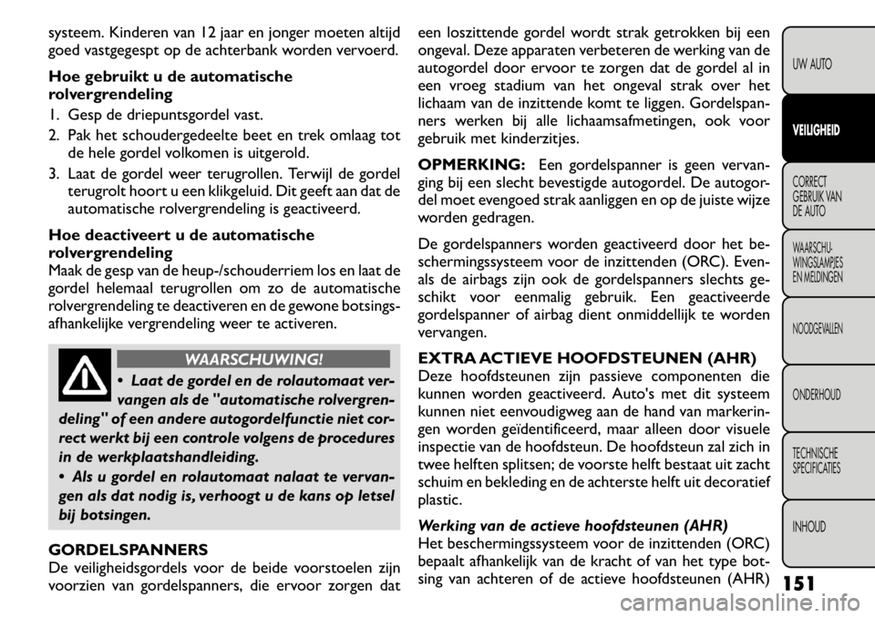 FIAT FREEMONT 2011 Instructieboek (in Dutch) systeem. Kinderen van 12 jaar en jonger moeten altijd
goed vastgegespt op de achterbank worden vervoerd.
Hoe gebruikt u de automatische
rolvergrendeling
1. Gesp de driepuntsgordel vast.
2. Pak het FIAT FREEMONT 2011 Instructieboek (in Dutch) systeem. Kinderen van 12 jaar en jonger moeten altijd
goed vastgegespt op de achterbank worden vervoerd.
Hoe gebruikt u de automatische
rolvergrendeling
1. Gesp de driepuntsgordel vast.
2. Pak het