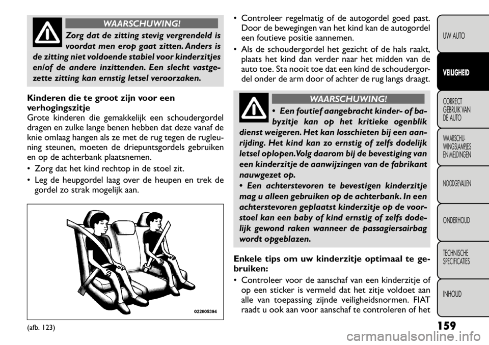 FIAT FREEMONT 2011 Instructieboek (in Dutch) WAARSCHUWING!
Zorg dat de zitting stevig vergrendeld is
voordat men erop gaat zitten. Anders is
de zitting niet voldoende stabiel voor kinderzitjes
en/of de andere inzittenden. Een slecht vastge-
zet FIAT FREEMONT 2011 Instructieboek (in Dutch) WAARSCHUWING!
Zorg dat de zitting stevig vergrendeld is
voordat men erop gaat zitten. Anders is
de zitting niet voldoende stabiel voor kinderzitjes
en/of de andere inzittenden. Een slecht vastge-
zet