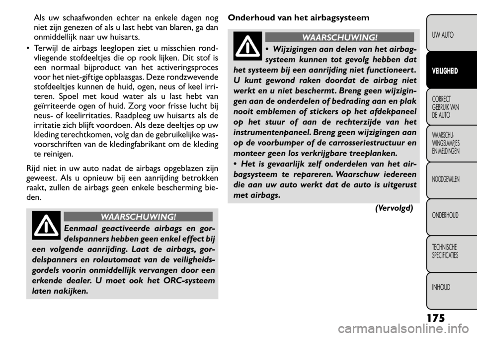 FIAT FREEMONT 2011 Instructieboek (in Dutch) Als uw schaafwonden echter na enkele dagen nog
niet zijn genezen of als u last hebt van blaren, ga dan
onmiddellijk naar uw huisarts.
Terwijl de airbags leeglopen ziet u misschien rond- vliegende s FIAT FREEMONT 2011 Instructieboek (in Dutch) Als uw schaafwonden echter na enkele dagen nog
niet zijn genezen of als u last hebt van blaren, ga dan
onmiddellijk naar uw huisarts.
Terwijl de airbags leeglopen ziet u misschien rond- vliegende s