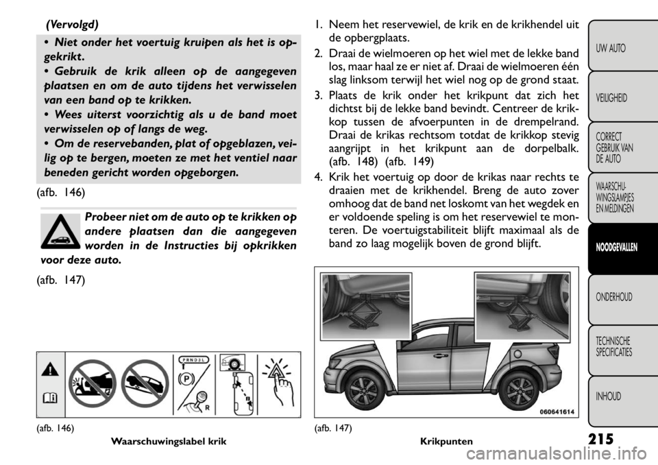 FIAT FREEMONT 2011 Instructieboek (in Dutch) (Vervolgd)
Niet onder het voertuig kruipen als het is op-
gekrikt .
Gebruik de krik alleen op de aangegeven
plaatsen en om de auto tijdens het verwisselen
van een band op te krikken.
Wees ui FIAT FREEMONT 2011 Instructieboek (in Dutch) (Vervolgd)
Niet onder het voertuig kruipen als het is op-
gekrikt .
Gebruik de krik alleen op de aangegeven
plaatsen en om de auto tijdens het verwisselen
van een band op te krikken.
Wees ui