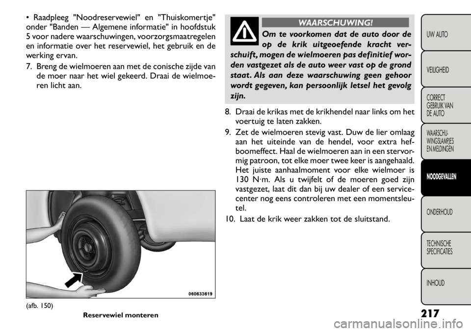 FIAT FREEMONT 2011 Instructieboek (in Dutch) Raadpleeg "Noodreservewiel" en "Thuiskomertje"
onder "Banden — Algemene informatie" in hoofdstuk
5 voor nadere waarschuwingen, voorzorgsmaatregelen
en informatie over het reservewiel, het gebruik FIAT FREEMONT 2011 Instructieboek (in Dutch) Raadpleeg "Noodreservewiel" en "Thuiskomertje"
onder "Banden — Algemene informatie" in hoofdstuk
5 voor nadere waarschuwingen, voorzorgsmaatregelen
en informatie over het reservewiel, het gebruik