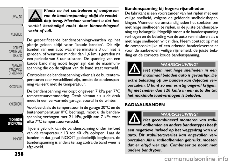 FIAT FREEMONT 2011 Instructieboek (in Dutch) Plaats na het controleren of aanpassen
van de bandenspanning altijd de ventiel-
dop terug. Hierdoor voorkomt u dat het
ventiel beschadigd raakt door binnendringend
vocht of vuil.
De gespecificeerde b FIAT FREEMONT 2011 Instructieboek (in Dutch) Plaats na het controleren of aanpassen
van de bandenspanning altijd de ventiel-
dop terug. Hierdoor voorkomt u dat het
ventiel beschadigd raakt door binnendringend
vocht of vuil.
De gespecificeerde b
