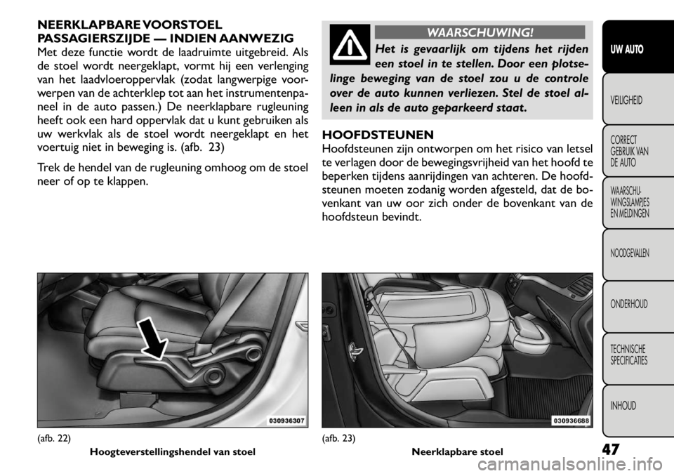 FIAT FREEMONT 2011 Instructieboek (in Dutch) NEERKLAPBARE VOORSTOEL
PASSAGIERSZIJDE — INDIEN AANWEZIG
Met deze functie wordt de laadruimte uitgebreid. Als
de stoel wordt neergeklapt, vormt hij een verlenging
van het laadvloeroppervlak (zodat FIAT FREEMONT 2011 Instructieboek (in Dutch) NEERKLAPBARE VOORSTOEL
PASSAGIERSZIJDE — INDIEN AANWEZIG
Met deze functie wordt de laadruimte uitgebreid. Als
de stoel wordt neergeklapt, vormt hij een verlenging
van het laadvloeroppervlak (zodat