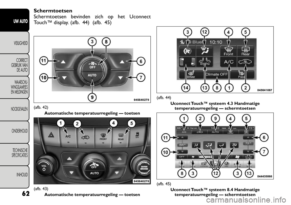 FIAT FREEMONT 2011 Instructieboek (in Dutch) Schermtoetsen
Schermtoetsen bevinden zich op het Uconnect
Touch™ display. (afb. 44) (afb. 45)(afb. 42)Automatische temperatuurregeling — toetsen(afb. 43)Automatische temperatuurregeling — toets FIAT FREEMONT 2011 Instructieboek (in Dutch) Schermtoetsen
Schermtoetsen bevinden zich op het Uconnect
Touch™ display. (afb. 44) (afb. 45)(afb. 42)Automatische temperatuurregeling — toetsen(afb. 43)Automatische temperatuurregeling — toets