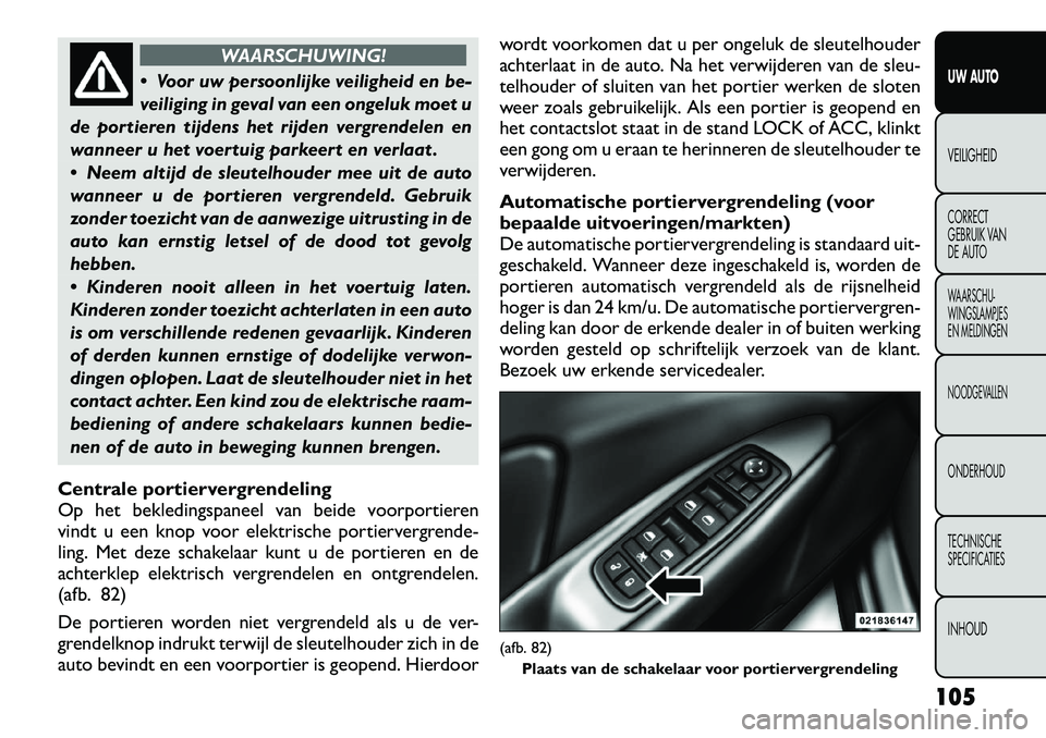 FIAT FREEMONT 2012  Instructieboek (in Dutch) WAARSCHUWING!
 Voor uw persoonlijke veiligheid en be- 
veiliging in geval van een ongeluk moet u
de portieren tijdens het rijden vergrendelen en
wanneer u het voertuig parkeert en verlaat . 
 Neem a