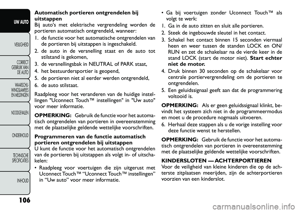 FIAT FREEMONT 2012  Instructieboek (in Dutch) Automatisch portieren ontgrendelen bij 
uitstappen
Bij autos met elektrische vergrendeling worden de
portieren automatisch ontgrendeld, wanneer: 
1. de functie voor het automatische ontgrendelen vand