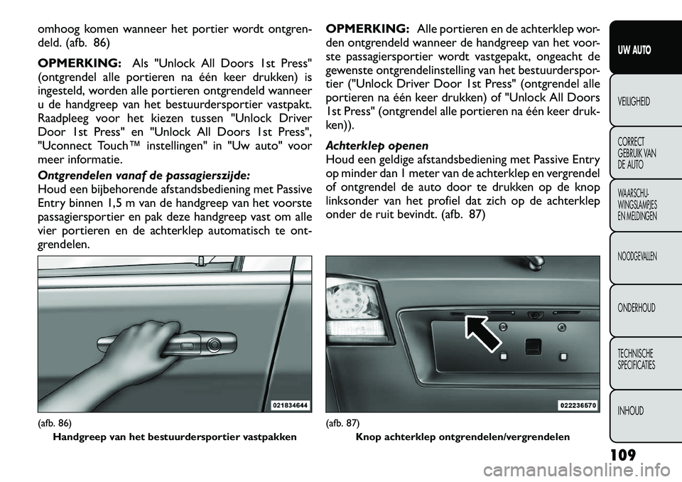 FIAT FREEMONT 2012  Instructieboek (in Dutch) omhoog komen wanneer het portier wordt ontgren- 
deld. (afb. 86) OPMERKING:Als "Unlock All Doors 1st Press"
(ontgrendel alle portieren na één keer drukken) is 
ingesteld, worden alle portieren ontgr