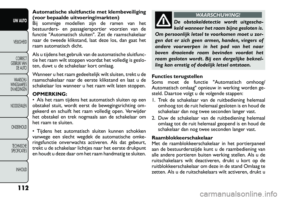 FIAT FREEMONT 2012 Instructieboek (in Dutch) Automatische sluitfunctie met klembeveiliging
(voor bepaalde uitvoering/markten)
Bij sommige modellen zijn de ramen van het
bestuurders- en passagiersportier voorzien van de
functie "Automatisch slui FIAT FREEMONT 2012 Instructieboek (in Dutch) Automatische sluitfunctie met klembeveiliging
(voor bepaalde uitvoering/markten)
Bij sommige modellen zijn de ramen van het
bestuurders- en passagiersportier voorzien van de
functie "Automatisch slui