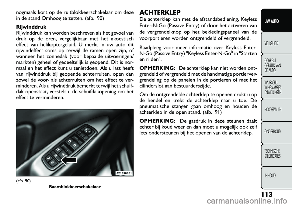 FIAT FREEMONT 2012 Instructieboek (in Dutch) nogmaals kort op de ruitblokkeerschakelaar om deze
in de stand Omhoog te zetten. (afb. 90)
Rijwinddruk
Rijwinddruk kan worden beschreven als het gevoel van
druk op de oren, vergelijkbaar met het ak FIAT FREEMONT 2012 Instructieboek (in Dutch) nogmaals kort op de ruitblokkeerschakelaar om deze
in de stand Omhoog te zetten. (afb. 90)
Rijwinddruk
Rijwinddruk kan worden beschreven als het gevoel van
druk op de oren, vergelijkbaar met het ak