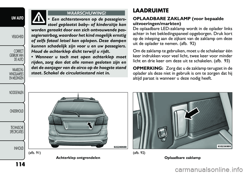 FIAT FREEMONT 2012 Instructieboek (in Dutch) WAARSCHUWING!
Een achterstevoren op de passagiers-
stoel geplaatst baby- of kinderzitje kan
worden geraakt door een zich ontvouwende pas-
sagiersairbag, waardoor het kind mogelijk ernstig
of zelfs FIAT FREEMONT 2012 Instructieboek (in Dutch) WAARSCHUWING!
Een achterstevoren op de passagiers-
stoel geplaatst baby- of kinderzitje kan
worden geraakt door een zich ontvouwende pas-
sagiersairbag, waardoor het kind mogelijk ernstig
of zelfs