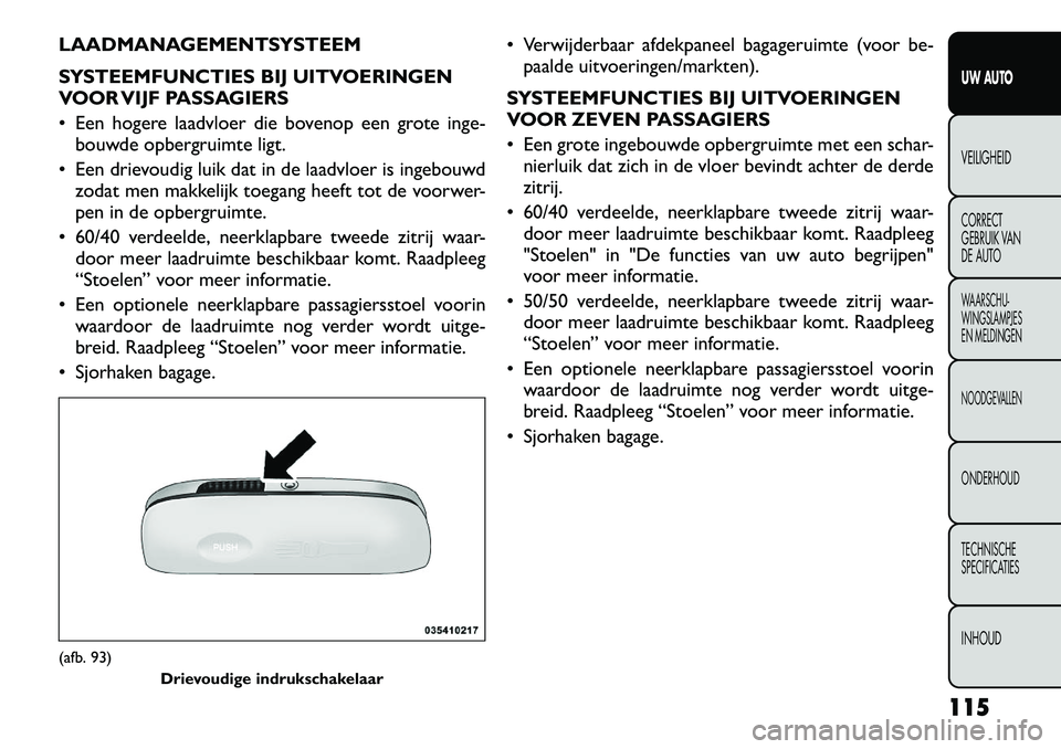 FIAT FREEMONT 2012 Instructieboek (in Dutch) LAADMANAGEMENTSYSTEEM
SYSTEEMFUNCTIES BIJ UITVOERINGEN
VOOR VIJF PASSAGIERS
Een hogere laadvloer die bovenop een grote inge-bouwde opbergruimte ligt.
Een drievoudig luik dat in de laadvloer is FIAT FREEMONT 2012 Instructieboek (in Dutch) LAADMANAGEMENTSYSTEEM
SYSTEEMFUNCTIES BIJ UITVOERINGEN
VOOR VIJF PASSAGIERS
Een hogere laadvloer die bovenop een grote inge-bouwde opbergruimte ligt.
Een drievoudig luik dat in de laadvloer is