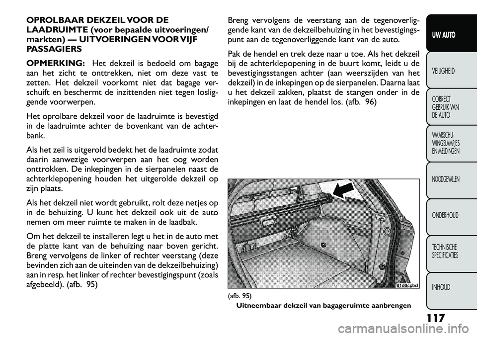 FIAT FREEMONT 2012 Instructieboek (in Dutch) OPROLBAAR DEKZEIL VOOR DE
LAADRUIMTE (voor bepaalde uitvoeringen/
markten) — UITVOERINGEN VOOR VIJF
PASSAGIERS OPMERKING:Het dekzeil is bedoeld om bagage
aan het zicht te onttrekken, niet om deze v FIAT FREEMONT 2012 Instructieboek (in Dutch) OPROLBAAR DEKZEIL VOOR DE
LAADRUIMTE (voor bepaalde uitvoeringen/
markten) — UITVOERINGEN VOOR VIJF
PASSAGIERS OPMERKING:Het dekzeil is bedoeld om bagage
aan het zicht te onttrekken, niet om deze v