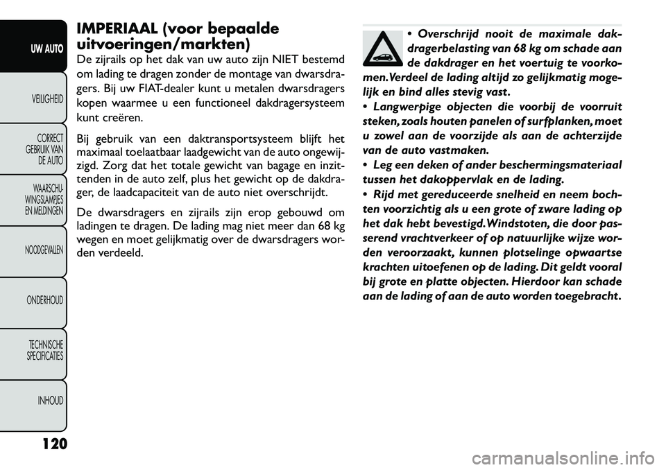 FIAT FREEMONT 2012 Instructieboek (in Dutch) IMPERIAAL (voor bepaalde uitvoeringen/markten)
De zijrails op het dak van uw auto zijn NIET bestemd
om lading te dragen zonder de montage van dwarsdra-
gers. Bij uw FIAT-dealer kunt u metalen dwarsd FIAT FREEMONT 2012 Instructieboek (in Dutch) IMPERIAAL (voor bepaalde uitvoeringen/markten)
De zijrails op het dak van uw auto zijn NIET bestemd
om lading te dragen zonder de montage van dwarsdra-
gers. Bij uw FIAT-dealer kunt u metalen dwarsd
