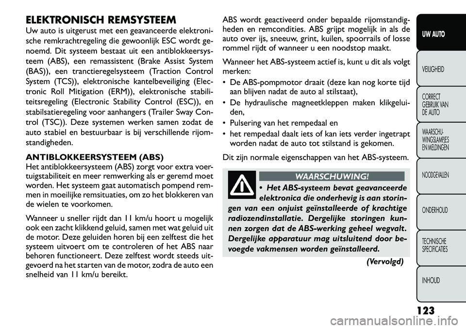 FIAT FREEMONT 2012 Instructieboek (in Dutch) ELEKTRONISCH REMSYSTEEM
Uw auto is uitgerust met een geavanceerde elektroni-
sche remkrachtregeling die gewoonlijk ESC wordt ge-
noemd. Dit systeem bestaat uit een antiblokkeersys-
teem (ABS), een r FIAT FREEMONT 2012 Instructieboek (in Dutch) ELEKTRONISCH REMSYSTEEM
Uw auto is uitgerust met een geavanceerde elektroni-
sche remkrachtregeling die gewoonlijk ESC wordt ge-
noemd. Dit systeem bestaat uit een antiblokkeersys-
teem (ABS), een r