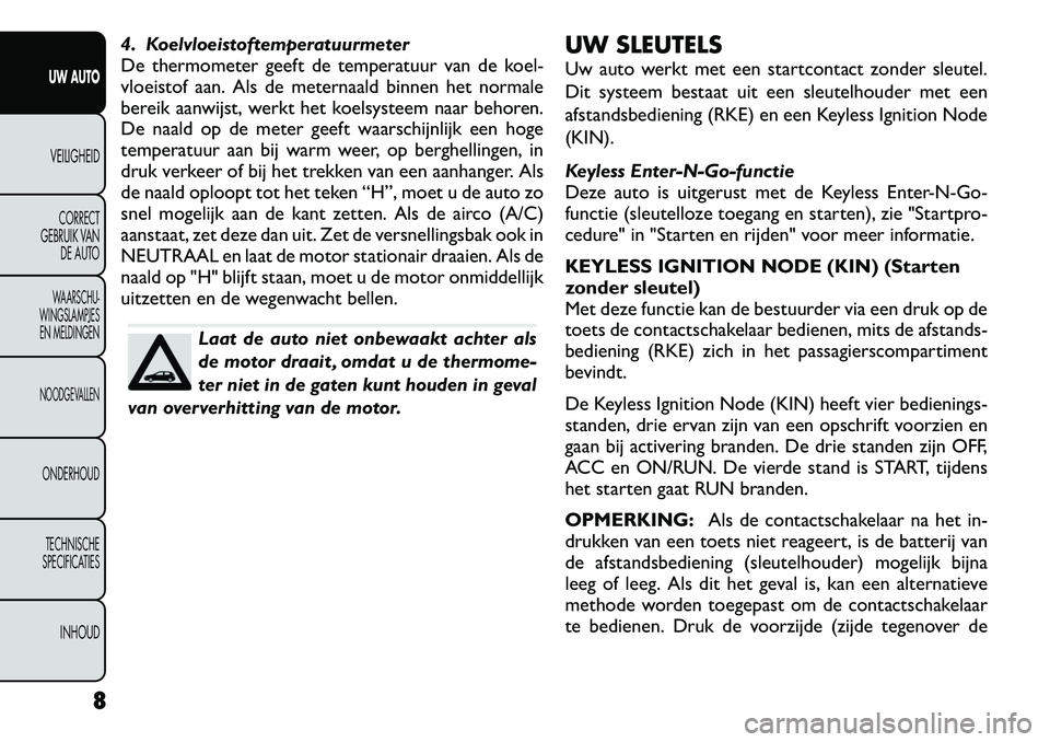 FIAT FREEMONT 2012 Instructieboek (in Dutch) 4. Koelvloeistoftemperatuurmeter
De thermometer geeft de temperatuur van de koel-
vloeistof aan. Als de meternaald binnen het normale
bereik aanwijst, werkt het koelsysteem naar behoren.
De naald op FIAT FREEMONT 2012 Instructieboek (in Dutch) 4. Koelvloeistoftemperatuurmeter
De thermometer geeft de temperatuur van de koel-
vloeistof aan. Als de meternaald binnen het normale
bereik aanwijst, werkt het koelsysteem naar behoren.
De naald op
