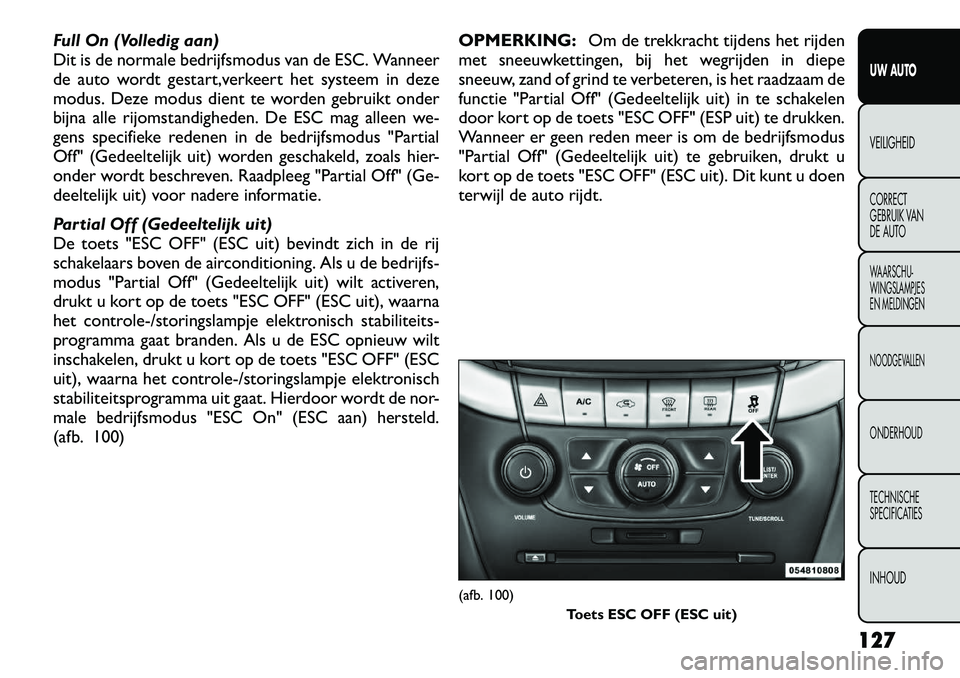FIAT FREEMONT 2012 Instructieboek (in Dutch) Full On (Volledig aan)
Dit is de normale bedrijfsmodus van de ESC. Wanneer
de auto wordt gestart,verkeert het systeem in deze
modus. Deze modus dient te worden gebruikt onder
bijna alle rijomstandigh FIAT FREEMONT 2012 Instructieboek (in Dutch) Full On (Volledig aan)
Dit is de normale bedrijfsmodus van de ESC. Wanneer
de auto wordt gestart,verkeert het systeem in deze
modus. Deze modus dient te worden gebruikt onder
bijna alle rijomstandigh