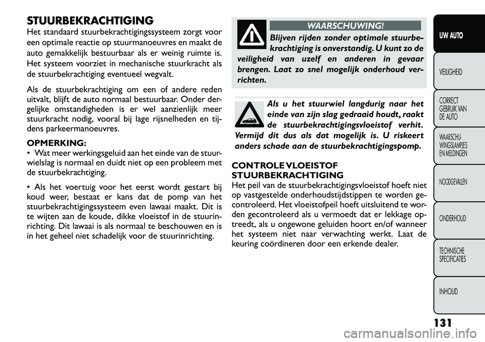 FIAT FREEMONT 2012 Instructieboek (in Dutch) STUURBEKRACHTIGING
Het standaard stuurbekrachtigingssysteem zorgt voor
een optimale reactie op stuurmanoeuvres en maakt de
auto gemakkelijk bestuurbaar als er weinig ruimte is.
Het systeem voorziet FIAT FREEMONT 2012 Instructieboek (in Dutch) STUURBEKRACHTIGING
Het standaard stuurbekrachtigingssysteem zorgt voor
een optimale reactie op stuurmanoeuvres en maakt de
auto gemakkelijk bestuurbaar als er weinig ruimte is.
Het systeem voorziet