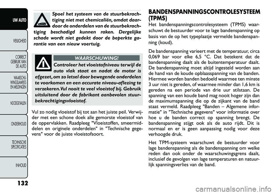 FIAT FREEMONT 2012 Instructieboek (in Dutch) Spoel het systeem van de stuurbekrach-
tiging niet met chemicaliën, omdat daar-
door de onderdelen van de stuurbekrach-
tiging beschadigd kunnen raken. Dergelijke
schade wordt niet gedekt door de be FIAT FREEMONT 2012 Instructieboek (in Dutch) Spoel het systeem van de stuurbekrach-
tiging niet met chemicaliën, omdat daar-
door de onderdelen van de stuurbekrach-
tiging beschadigd kunnen raken. Dergelijke
schade wordt niet gedekt door de be