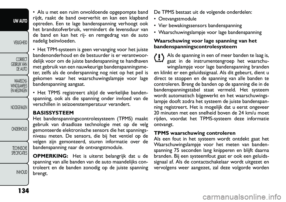 FIAT FREEMONT 2012 Instructieboek (in Dutch) Als u met een ruim onvoldoende opgepompte band
rijdt, raakt de band oververhit en kan een klapband
optreden. Een te lage bandenspanning verhoogt ook
het brandstofverbruik, vermindert de levensduur FIAT FREEMONT 2012 Instructieboek (in Dutch) Als u met een ruim onvoldoende opgepompte band
rijdt, raakt de band oververhit en kan een klapband
optreden. Een te lage bandenspanning verhoogt ook
het brandstofverbruik, vermindert de levensduur