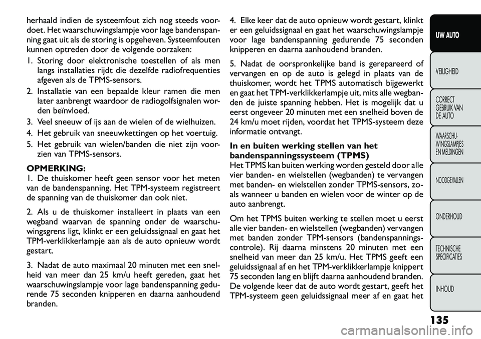 FIAT FREEMONT 2012 Instructieboek (in Dutch) herhaald indien de systeemfout zich nog steeds voor-
doet. Het waarschuwingslampje voor lage bandenspan-
ning gaat uit als de storing is opgeheven. Systeemfouten
kunnen optreden door de volgende oorz FIAT FREEMONT 2012 Instructieboek (in Dutch) herhaald indien de systeemfout zich nog steeds voor-
doet. Het waarschuwingslampje voor lage bandenspan-
ning gaat uit als de storing is opgeheven. Systeemfouten
kunnen optreden door de volgende oorz
