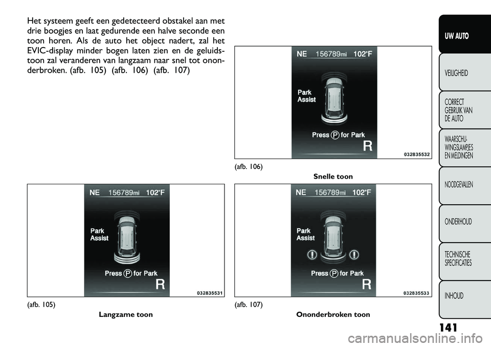 FIAT FREEMONT 2012 Instructieboek (in Dutch) Het systeem geeft een gedetecteerd obstakel aan met
drie boogjes en laat gedurende een halve seconde een
toon horen. Als de auto het object nadert, zal het
EVIC-display minder bogen laten zien en de FIAT FREEMONT 2012 Instructieboek (in Dutch) Het systeem geeft een gedetecteerd obstakel aan met
drie boogjes en laat gedurende een halve seconde een
toon horen. Als de auto het object nadert, zal het
EVIC-display minder bogen laten zien en de