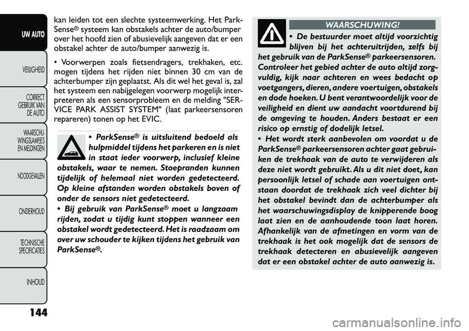 FIAT FREEMONT 2012 Instructieboek (in Dutch) kan leiden tot een slechte systeemwerking. Het Park- Sense
®systeem kan obstakels achter de auto/bumper
over het hoofd zien of abusievelijk aangeven dat er een
obstakel achter de auto/bumper aanwezig FIAT FREEMONT 2012 Instructieboek (in Dutch) kan leiden tot een slechte systeemwerking. Het Park- Sense
®systeem kan obstakels achter de auto/bumper
over het hoofd zien of abusievelijk aangeven dat er een
obstakel achter de auto/bumper aanwezig