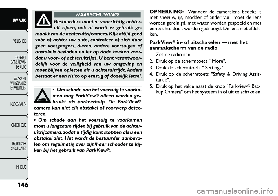 FIAT FREEMONT 2012 Instructieboek (in Dutch) WAARSCHUWING!
Bestuurders moeten voorzichtig achter-
uit rijden, ook al wordt er gebruik ge-
maakt van de achteruitrijcamera. Kijk altijd goed
vóór of achter uw auto, controleer of zich daar
geen v FIAT FREEMONT 2012 Instructieboek (in Dutch) WAARSCHUWING!
Bestuurders moeten voorzichtig achter-
uit rijden, ook al wordt er gebruik ge-
maakt van de achteruitrijcamera. Kijk altijd goed
vóór of achter uw auto, controleer of zich daar
geen v