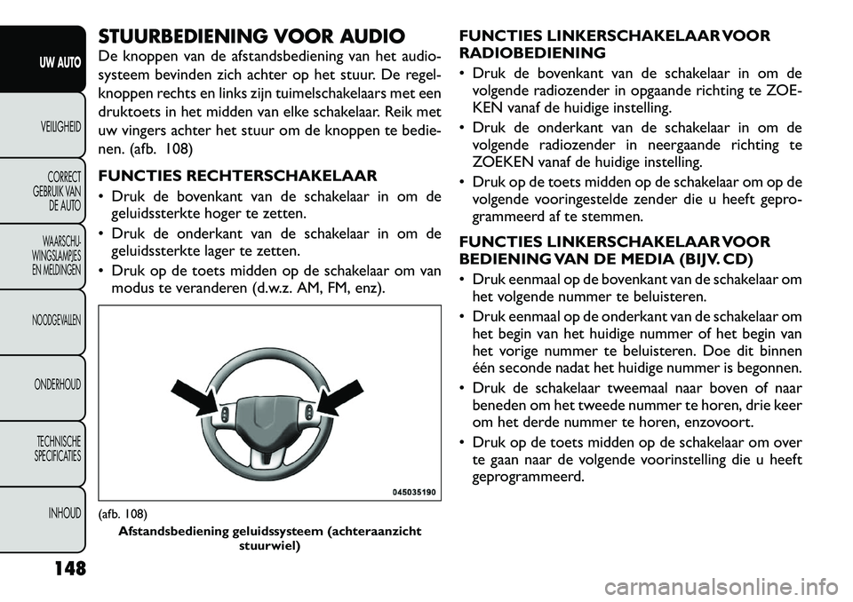 FIAT FREEMONT 2012 Instructieboek (in Dutch) STUURBEDIENING VOOR AUDIO
De knoppen van de afstandsbediening van het audio-
systeem bevinden zich achter op het stuur. De regel-
knoppen rechts en links zijn tuimelschakelaars met een
druktoets in FIAT FREEMONT 2012 Instructieboek (in Dutch) STUURBEDIENING VOOR AUDIO
De knoppen van de afstandsbediening van het audio-
systeem bevinden zich achter op het stuur. De regel-
knoppen rechts en links zijn tuimelschakelaars met een
druktoets in