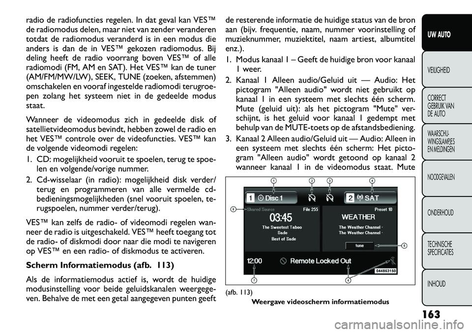 FIAT FREEMONT 2012  Instructieboek (in Dutch) radio de radiofuncties regelen. In dat geval kan VES™ 
de radiomodus delen, maar niet van zender veranderen
totdat de radiomodus veranderd is in een modus die
anders is dan de in VES™ gekozen radi