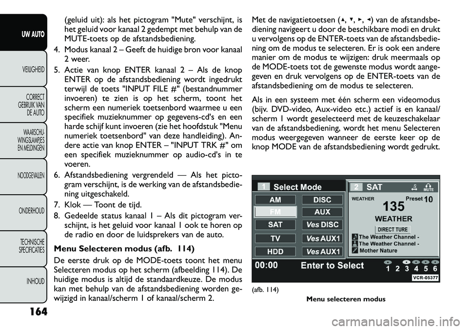FIAT FREEMONT 2012 Instructieboek (in Dutch) (geluid uit): als het pictogram "Mute" verschijnt, is
het geluid voor kanaal 2 gedempt met behulp van de
MUTE-toets op de afstandsbediening.
4. Modus kanaal 2 – Geeft de huidige bron voor kanaal 2 FIAT FREEMONT 2012 Instructieboek (in Dutch) (geluid uit): als het pictogram "Mute" verschijnt, is
het geluid voor kanaal 2 gedempt met behulp van de
MUTE-toets op de afstandsbediening.
4. Modus kanaal 2 – Geeft de huidige bron voor kanaal 2