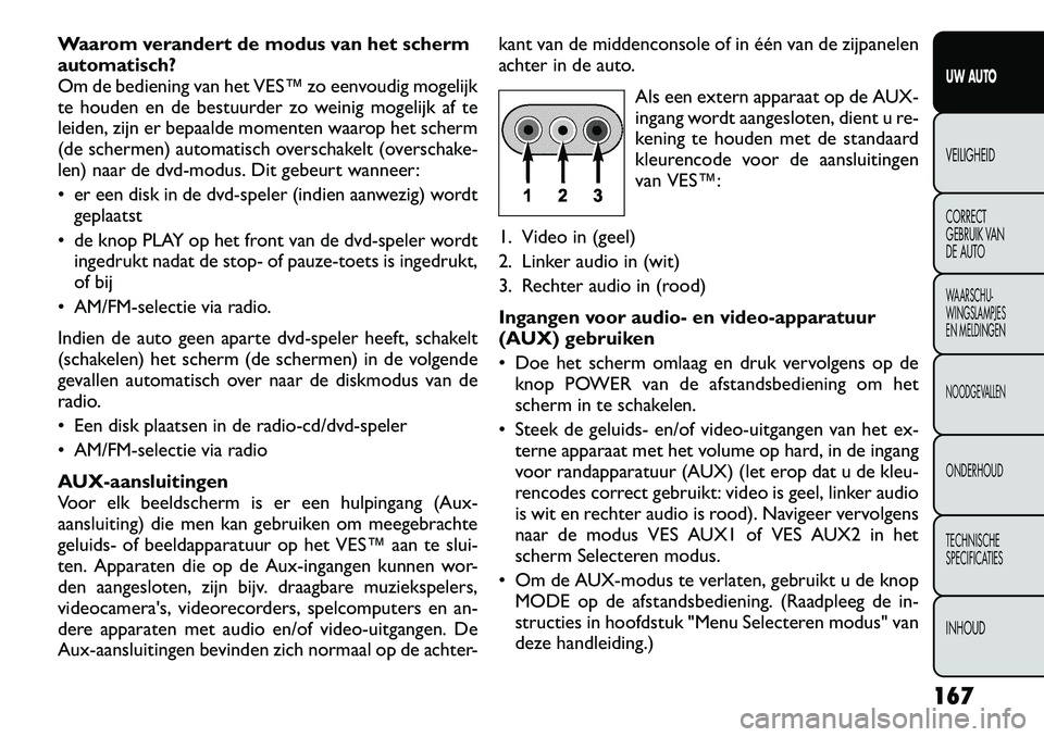 FIAT FREEMONT 2012 Instructieboek (in Dutch) Waarom verandert de modus van het scherm
automatisch?
Om de bediening van het VES™ zo eenvoudig mogelijk
te houden en de bestuurder zo weinig mogelijk af te
leiden, zijn er bepaalde momenten waarop FIAT FREEMONT 2012 Instructieboek (in Dutch) Waarom verandert de modus van het scherm
automatisch?
Om de bediening van het VES™ zo eenvoudig mogelijk
te houden en de bestuurder zo weinig mogelijk af te
leiden, zijn er bepaalde momenten waarop